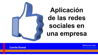 Aplicación
de las redes
sociales en
una empresa
Camila Dumet
Referencia web:
http://goo.gl/VlPQk8
 