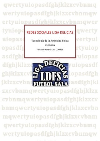 REDES SOCIALES LIGA DELICIAS
Tecnología de la Actividad Física
03/03/2014
Fernando Moreno Lasa CCAFYDE
 