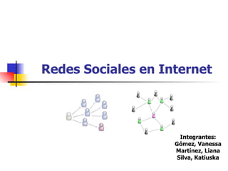 Redes Sociales en Internet Integrantes: Gómez, Vanessa Martínez, Liana Silva, Katiuska 