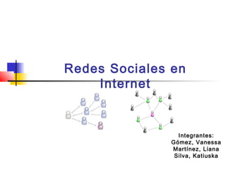 Redes Sociales en
Internet
Integrantes:
Gómez, Vanessa
Martínez, Liana
Silva, Katiuska
 