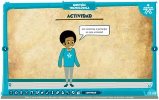 Los invitamos a participar
en esta actividad.
actividad
gestión
tecnológica
/4911
SENA, Centro de Gestión de Mercados, Logística y Tecnologías de la Información y la Comunicación.Todos los derechos reservados
actividad
 