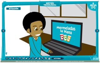 situación
gestión
tecnológica
/4921
SENA, Centro de Gestión de Mercados, Logística y Tecnologías de la Información y la Comunicación.Todos los derechos reservados
actividad
 