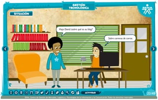 AlexisZorba,elgriego
Viejo David ¿sobre qué es su blog?
situación
Sobre carreras de carros.
gestión
tecnológica
/4923
SENA, Centro de Gestión de Mercados, Logística y Tecnologías de la Información y la Comunicación.Todos los derechos reservados
actividad
 