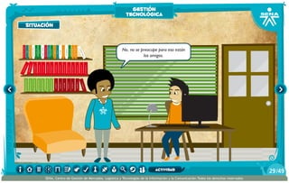 AlexisZorba,elgriego
No, no se preocupe para eso están
los amigos.
situación
gestión
tecnológica
/4929
SENA, Centro de Gestión de Mercados, Logística y Tecnologías de la Información y la Comunicación.Todos los derechos reservados
actividad
 