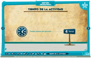 4 horasTiempo máximo de ejecución
Tiempo de la actividad
gestión
tecnológica
/494
SENA, Centro de Gestión de Mercados, Logística y Tecnologías de la Información y la Comunicación.Todos los derechos reservados
tiempo de la actividad
 