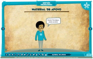 Gestión Tecnológico
(redes sociales)
Material de apoyo
gestión
tecnológica
/4945
SENA, Centro de Gestión de Mercados, Logística y Tecnologías de la Información y la Comunicación.Todos los derechos reservados
Material de apoyo
 