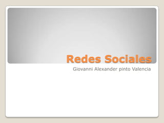 Redes Sociales
 Giovanni Alexander pinto Valencia
 