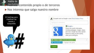  Publicar contenido propio o de terceros
 Nos interesa que salga nuestro nombre
El hashtag para
clasificar los
temas y
búsquedas
 