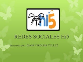 REDES SOCIALES Hi5
Presentado por: DIANA CAROLINA TELLEZ
 