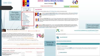 DIM-EDU
Portada,
sobre DIM y
Red Social
DIM-EDU
Foro principal
DIM-EDULIST
Bolsa de
trabajo
 