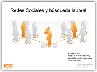 Redes Sociales y búsqueda laboral




                         Daniel Falcón
                         Director Neo Consulting
                         daniel.falcon@neo.com.pe
                         @neohumano
 
