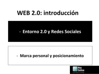 WEB 2.0: introducción

 - Entorno 2.0 y Redes Sociales



- Marca personal y posicionamiento
 