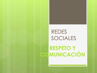 REDES
  SOCIALES
  RESPETO Y
COMUNICACIÓN
 