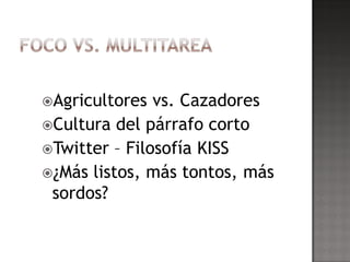 Agricultores  vs. Cazadores
Cultura del párrafo corto
Twitter – Filosofía KISS
¿Más listos, más tontos, más
 sordos?
 