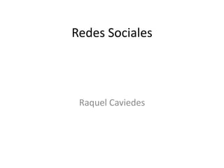 Redes Sociales
Raquel Caviedes
 