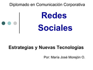 Diplomado en Comunicación Corporativa Por : María José Morejón O. Redes  Sociales Estrategias y Nuevas Tecnologías 