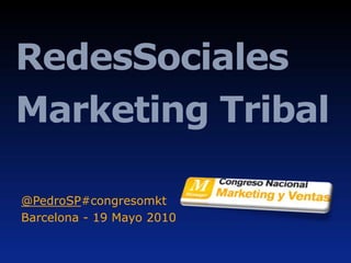Redes   Sociales Marketing Tribal @ PedroSP   #congresomkt Barcelona - 19 Mayo 2010 