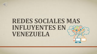 REDES SOCIALES MAS
INFLUYENTES EN
VENEZUELA
 