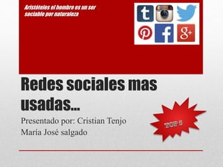 Redes sociales mas
usadas…
Presentado por: Cristian Tenjo
María José salgado
Aristóteles el hombre es un ser
sociable por naturaleza
 