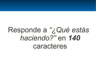 Vocabulario
    micropost = tweet (tuit)
micropostear = tweeting (tuitear)
 