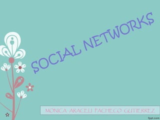 SOCIAL NETWORKS
MONICA ARACELI PACHECO GUTIERREZ
 