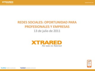 REDES SOCIALES: OPORTUNIDAD PARA PROFESIONALES Y EMPRESAS13 de julio de 2011 