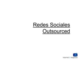 Redes Sociales
   Outsourced
 