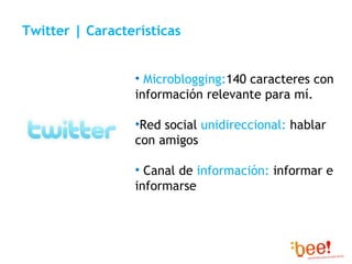 Twitter | Características <ul><li>Microblogging: 140 caracteres con información relevante para mí. </li></ul><ul><li>Red s...