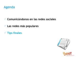 Agenda <ul><li>Comunicándonos en las redes sociales </li></ul><ul><li>Las redes más populares </li></ul><ul><li>Tips final...