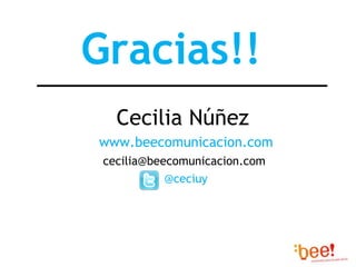 <ul><li>Cecilia Núñez  </li></ul><ul><li>www.beecomunicacion.com </li></ul><ul><li>cecilia@beecomunicacion.com  </li></ul>...