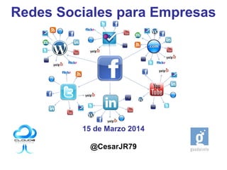 Redes Sociales para Empresas
15 de Marzo 2014
@CesarJR79
 