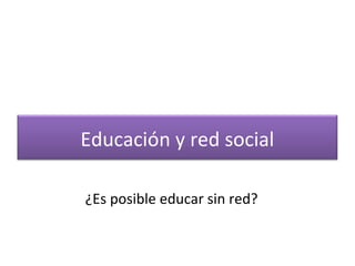 Educación y red social
¿Es posible educar sin red?

 