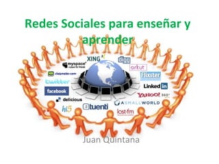Redes Sociales para enseñar y
aprender

Juan Quintana

 