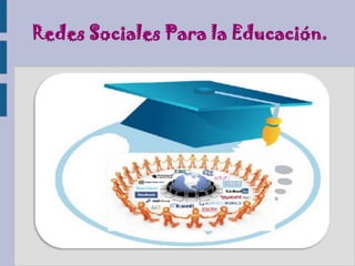 Redes Sociales Para la Educación.
 