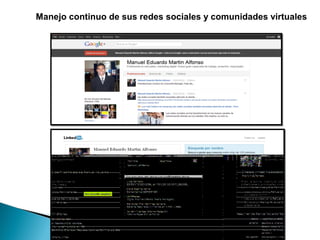 Manejo continuo de sus redes sociales y comunidades virtuales
 