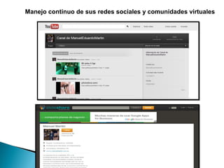 Manejo continuo de sus redes sociales y comunidades virtuales
 