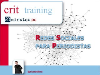 crit training

            REDES SOCIALES
            PARA PERIODISTAS



      @ricardollera            1
 