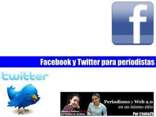 Facebook y Twitter para periodistas Por @tatta25 