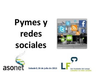 Pymes y
redes
sociales
Lima, 17-abril-2012
Sabadell, 26 de julio de 2013
 