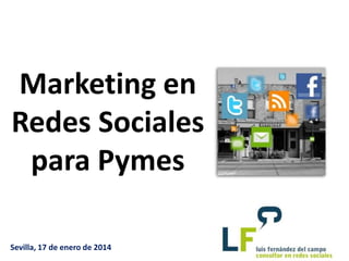 Marketing en
Redes Sociales
para Pymes
Lima, 17-abril-2012
Sevilla, 17 de enero de 2014

 