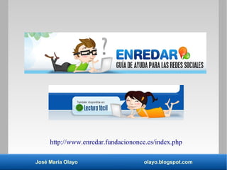 José María Olayo olayo.blogspot.com
http://www.enredar.fundaciononce.es/index.php
 