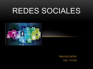 PABLO DE CASTRO
COD. 11171058
REDES SOCIALES
 