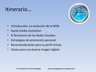 Itinerario… <ul><li>Introducción: La evolución de la WEB. </li></ul><ul><li>Social media revolution </li></ul><ul><li>El f...