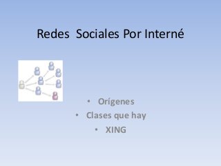 Redes Sociales Por Interné



        • Orígenes
      • Clases que hay
          • XING
 
