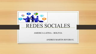 REDES SOCIALES
AMERICA LATINA – BOLIVIA
ANDRES MARTIN RIVERO E.

 