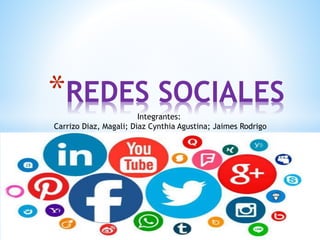 *REDES SOCIALES
Integrantes:
Carrizo Diaz, Magali; Diaz Cynthia Agustina; Jaimes Rodrigo
 