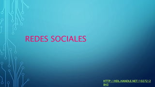 REDES SOCIALES
HTTP://HDL.HANDLE.NET/10272/2
843
 