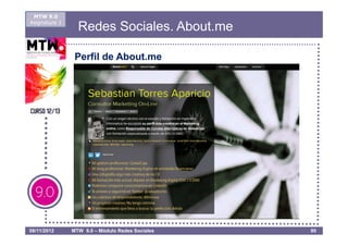 MTW 9.0
Asignatura 1
                 Redes Sociales. About.me

                Perfil de About.me




08/11/2012     MTW 9.0 – Módulo Redes Sociales   80
 