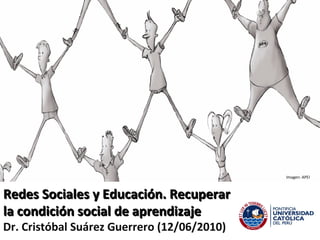 Imagen: APEI  Redes Sociales y Educación. Recuperar la condición social de aprendizaje Dr. Cristóbal Suárez Guerrero (12/06/2010) 