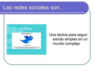 Las redes sociales son… Una táctica para seguir siendo simples en un mundo complejo 
